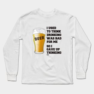 I used to think drinking is bad for me so I gave up drinking Long Sleeve T-Shirt